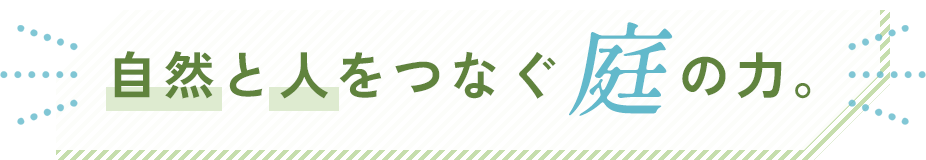自然と人をつなぐ庭の力。
